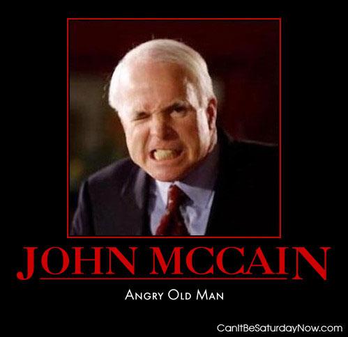 Angry mccain - hes an old angry man