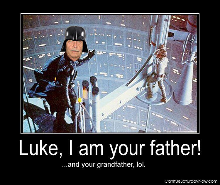 Your father - your father and your grandfather