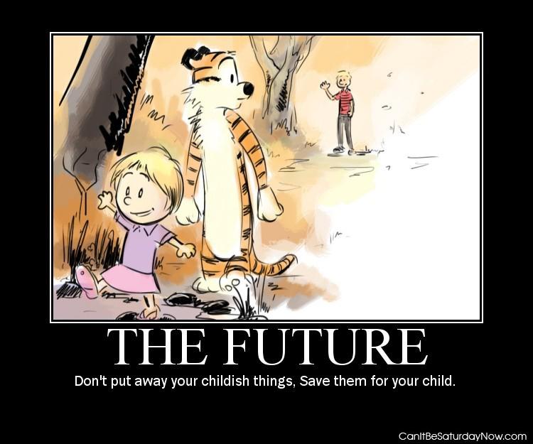 Childish future - don't put things away